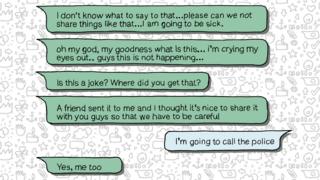 Whatsapp messages: I don't know what to say to that… please can we not share things like that… I am going to be sick... Oh my god, my goodness, what is this? I'm crying my eyes out.... guys this is not happening... Is this a joke? Where did you get that?... A friend sent it to me and I thought it's nice to share it with you guys so that we have to be careful... I'm going to call the police... Yes me too