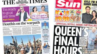 The headline on the front page of the Times reads: "Houthis on the warpath" and the headline on the front page of the Sun reads; "Queen's final hours"