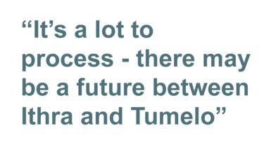 Quotebox - Es gibt viel zu verarbeiten - es könnte eine Zukunft zwischen Ithra und Tumelo geben's a lot to process - there may be a future between Ithra and Tumelo