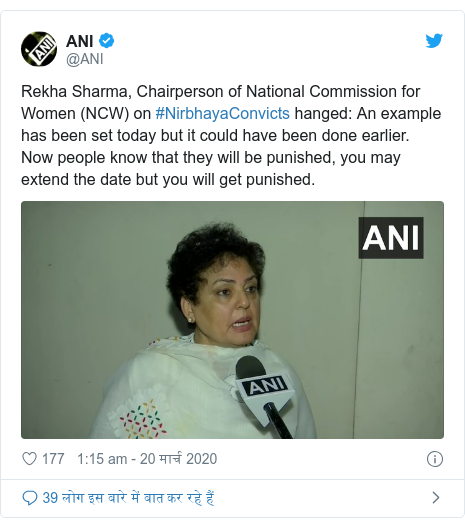 ट्विटर पोस्ट @ANI: Rekha Sharma, Chairperson of National Commission for Women (NCW) on #NirbhayaConvicts hanged  An example has been set today but it could have been done earlier. Now people know that they will be punished, you may extend the date but you will get punished. 