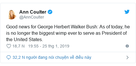Twitter bởi @AnnCoulter: Good news for George Herbert Walker Bush  As of today, he is no longer the biggest wimp ever to serve as President of the United States.