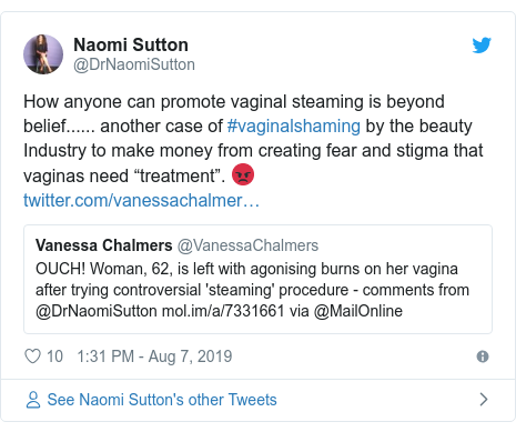 Twitter post by @DrNaomiSutton: How anyone can promote vaginal steaming is beyond belief...... another case of #vaginalshaming by the beauty Industry to make money from creating fear and stigma that vaginas need “treatment”. 😡 
