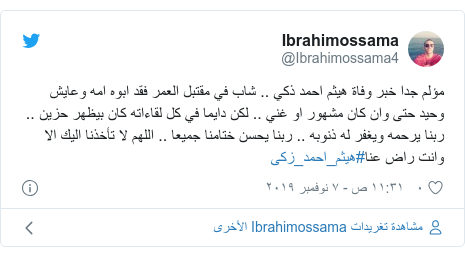 تويتر رسالة بعث بها @Ibrahimossama4: مؤلم جدا خبر وفاة هيثم احمد ذكي .. شاب في مقتبل العمر فقد ابوه امه وعايش وحيد حتى وان كان مشهور او غني .. لكن دايما في كل لقاءاته كان بيظهر حزين .. ربنا يرحمه ويغفر له ذنوبه .. ربنا يحسن ختامنا جميعا .. اللهم لا تأخذنا اليك الا وانت راض عنا#هيثم_احمد_زكى