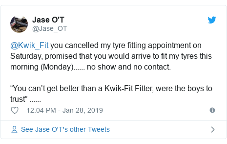 Twitter post by @Jase_OT: @Kwik_Fit you cancelled my tyre fitting appointment on Saturday, promised that you would arrive to fit my tyres this morning (Monday)...... no show and no contact.“You can’t get better than a Kwik-Fit Fitter, were the boys to trust” ......