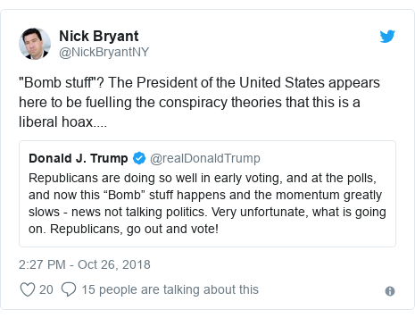 Twitter post by @NickBryantNY: "Bomb stuff"? The President of the United States appears here to be fuelling the conspiracy theories that this is a liberal hoax.... 