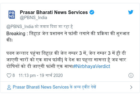 ट्विटर पोस्ट @PBNS_India: Breaking   तिहाड़ जेल प्रशासन ने फांसी लगाने की प्रक्रिया की शुरुआत की।पवन जल्लाद पहुंचा तिहाड़ की जेल नम्बर 3 में, जेल नम्बर 3 में ही दी जाएगी चारों को एक साथ फांसी| ये देश का पहला मामला है जब चार दोषियों को दी जाएगी फांसी एक साथ।#NirbhayaVerdict