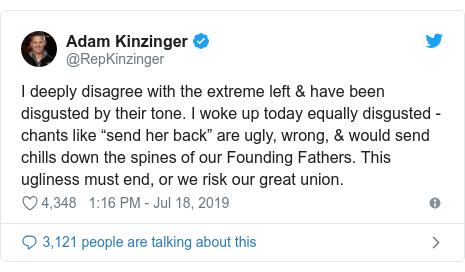 Twitter post by @RepKinzinger: I deeply disagree with the extreme left & have been disgusted by their tone. I woke up today equally disgusted - chants like “send her back” are ugly, wrong, & would send chills down the spines of our Founding Fathers. This ugliness must end, or we risk our great union.