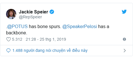 Twitter bởi @RepSpeier: .@POTUS has bone spurs. @SpeakerPelosi has a backbone.