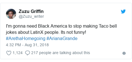 Twitter post by @Zuzu_writer: I'm gonna need Black America to stop making Taco bell jokes about LatinX people. Its not funny! #ArethaHomegoing #ArianaGrande