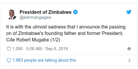 Twitter post by @edmnangagwa: It is with the utmost sadness that I announce the passing on of Zimbabwe's founding father and former President, Cde Robert Mugabe (1/2)