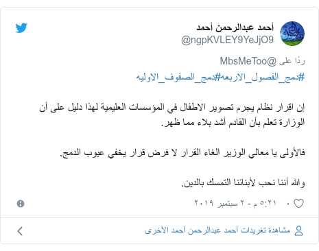 تويتر رسالة بعث بها @ngpKVLEY9YeJjO9: #دمج_الفصول_الاربعه#دمج_الصفوف_الاوليهإن اقرار نظام يجرم تصوير الاطفال في المؤسسات العليمية لهذا دليل على أن الوزارة تعلم بأن القادم أشد بلاء مما ظهر.فالأولى يا معالي الوزير الغاء القرار لا فرض قرار يخفي عيوب الدمج.والله أننا نحب لأبنائنا التمسك بالدين.