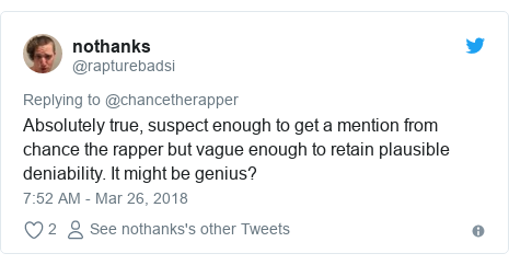 Twitter post by @rapturebadsi: Absolutely true, suspect enough to get a mention from chance the rapper but vague enough to retain plausible deniability. It might be genius?