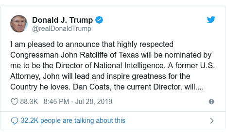 Ujumbe wa Twitter wa @realDonaldTrump: I am pleased to announce that highly respected Congressman John Ratcliffe of Texas will be nominated by me to be the Director of National Intelligence. A former U.S. Attorney, John will lead and inspire greatness for the Country he loves. Dan Coats, the current Director, will....