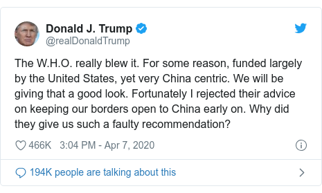 Twitter post by @realDonaldTrump: The W.H.O. really blew it. For some reason, funded largely by the United States, yet very China centric. We will be giving that a good look. Fortunately I rejected their advice on keeping our borders open to China early on. Why did they give us such a faulty recommendation?