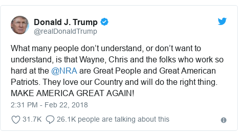 Twitter post by @realDonaldTrump: What many people don’t understand, or don’t want to understand, is that Wayne, Chris and the folks who work so hard at the @NRA are Great People and Great American Patriots. They love our Country and will do the right thing.                  MAKE AMERICA GREAT AGAIN!