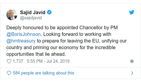 Twitter post by @sajidjavid: Deeply honoured to be appointed Chancellor by PM @BorisJohnson. Looking forward to working with @hmtreasury to prepare for leaving the EU, unifying our country and priming our economy for the incredible opportunities that lie ahead.