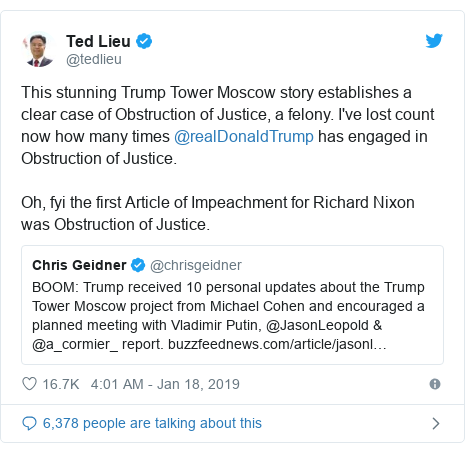 Twitter post by @tedlieu: This stunning Trump Tower Moscow story establishes a clear case of Obstruction of Justice, a felony. I've lost count now how many times @realDonaldTrump has engaged in Obstruction of Justice.Oh, fyi the first Article of Impeachment for Richard Nixon was Obstruction of Justice. 