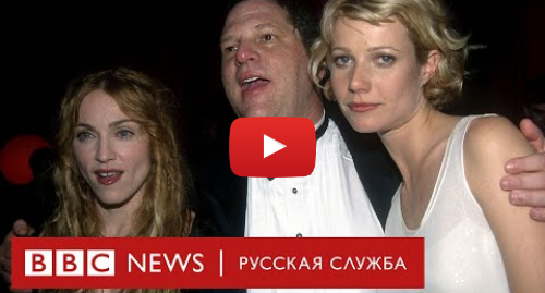 Youtube пост, автор: BBC News - Русская служба: Вайнштейн и женщины, которые молчали 30 лет | Документальный фильм Би-би-си