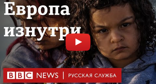 Youtube пост, автор: BBC News - Русская служба: Европа изнутри | Часть 3 | Миграция | Документальный фильм Би-би-си