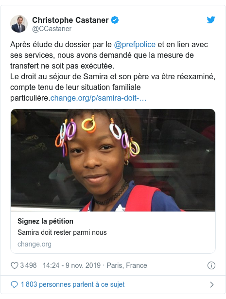 Twitter publication par @CCastaner: Après étude du dossier par le @prefpolice et en lien avec ses services, nous avons demandé que la mesure de transfert ne soit pas exécutée.Le droit au séjour de Samira et son père va être réexaminé, compte tenu de leur situation familiale particulière.