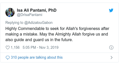 Twitter wallafa daga @DrIsaPantami: Highly Commendable to seek for Allah's forgiveness after making a mistake. May the Almighty Allah forgive us and also guide and guard us in the future.
