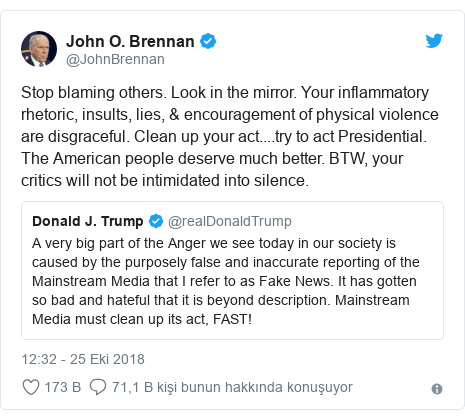 @JohnBrennan tarafından yapılan Twitter paylaşımı: Stop blaming others. Look in the mirror. Your inflammatory rhetoric, insults, lies, & encouragement of physical violence are disgraceful. Clean up your act....try to act Presidential. The American people deserve much better. BTW, your critics will not be intimidated into silence. 