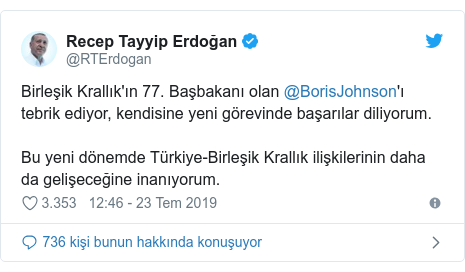 @RTErdogan tarafından yapılan Twitter paylaşımı: Birleşik Krallık'ın 77. Başbakanı olan @BorisJohnson'ı tebrik ediyor, kendisine yeni görevinde başarılar diliyorum. Bu yeni dönemde Türkiye-Birleşik Krallık ilişkilerinin daha da gelişeceğine inanıyorum.