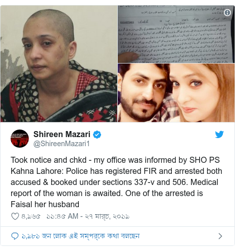 @ShireenMazari1 এর টুইটার পোস্ট: Took notice and chkd - my office was informed by SHO PS Kahna Lahore  Police has registered FIR and arrested both accused & booked under sections 337-v and 506. Medical report of the woman is awaited. One of the arrested is Faisal her husband 