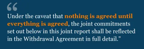 Text from agreement: Under the caveat that nothing is agreed until everything is agreed, the joint commitments set out below in this joint report shall be reflected in the Withdrawal Agreement in full detail.