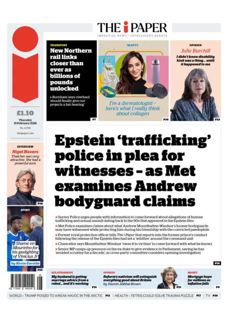 The front page of the i Paper reads: "Epstein 'trafficking' police in plea for witnesses - as Met examines Andrew bodyguard claims."