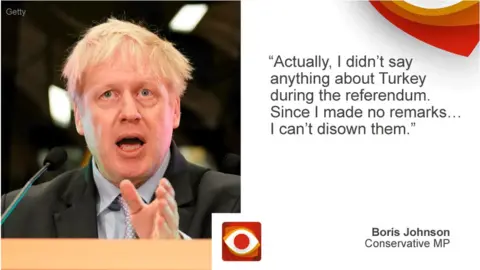 BBC Boris Johnson: "actually i didn't say anything about Turkey during the referendum. Since I made no remarks...I can't disown them."