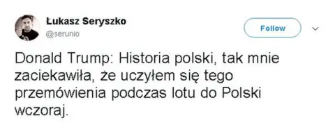 @serunio Tweet (in Polish) reads: Donald Trump: Historia polski, tak mnie zaciekawiła, że uczyłem się tego przemówienia podczas lotu do Polski wczoraj.