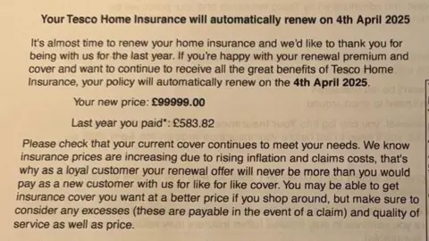 Peter Cunningham Surat dari Tesco mengatakan asuransi rumah Cunningham akan secara otomatis memperbarui pada tanggal 4 April 2025. Ini mengutip harga baru £ 99999, di bawahnya dikatakan: Tahun lalu Anda membayar: £ 583,82