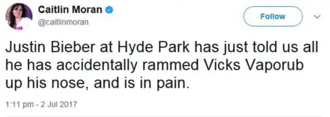 Twitter Caitlin Moran's tweet: Justin Bieber at Hyde Park has just told us all he has accidentally rammed Vicks Vaporub up his nose, and is in pain.