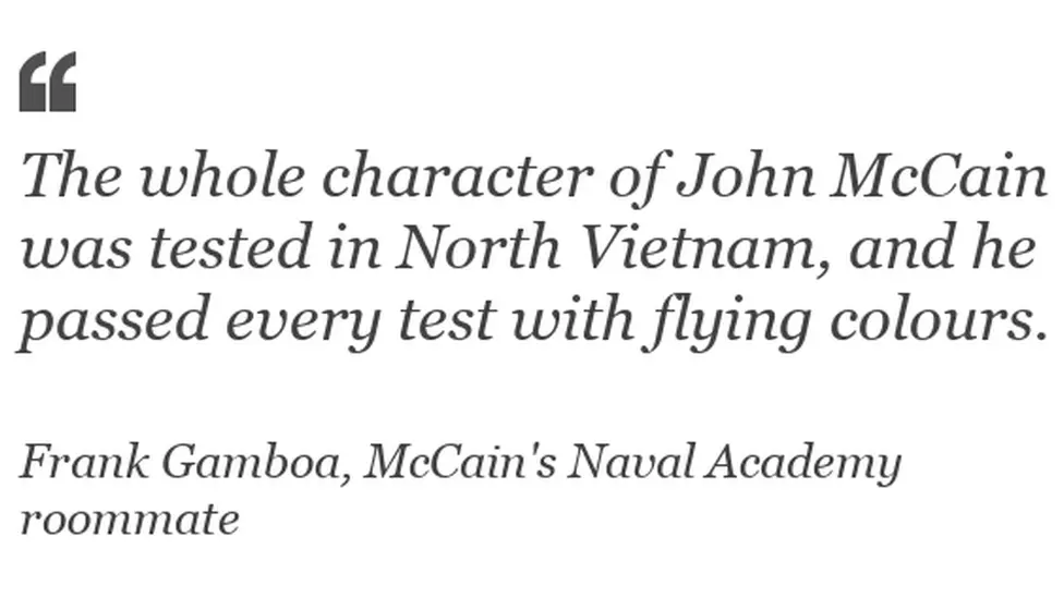 BBC "The whole character of John McCain was tested in North Vietnam, and he passed every test with flying colours"