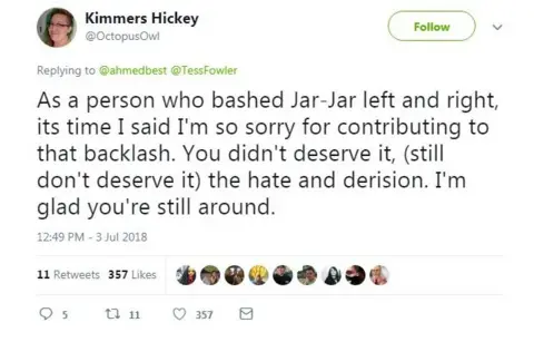 Twitter/OctopusOwl A tweet from Kimmers Hickey reads: "As a person who bashed Jar-Jar left and right, its time I said I'm so sorry for contributing to that backlash. You didn't deserve it, (still don't deserve it) the hate and derision. I'm glad you're still around."