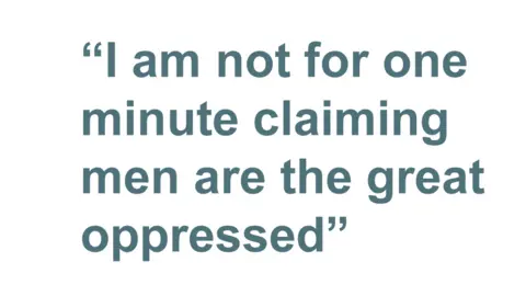 Quotebox: I am not for one minute claiming men are the great oppressed