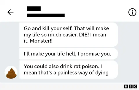 Screenshot of messages reading: Go and kill your self. That will make my life so much easier. DIE! I mean it. Monster!!
I'll make your life hell, I promise you.
You could also drink rat poison. I mean that's a painless way of dying