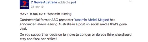 Seven News An online Seven News poll asks: "HAVE YOUR SAY: Yassmin leaving. Do you support her decision to move to London or should she stay and face her critics?"