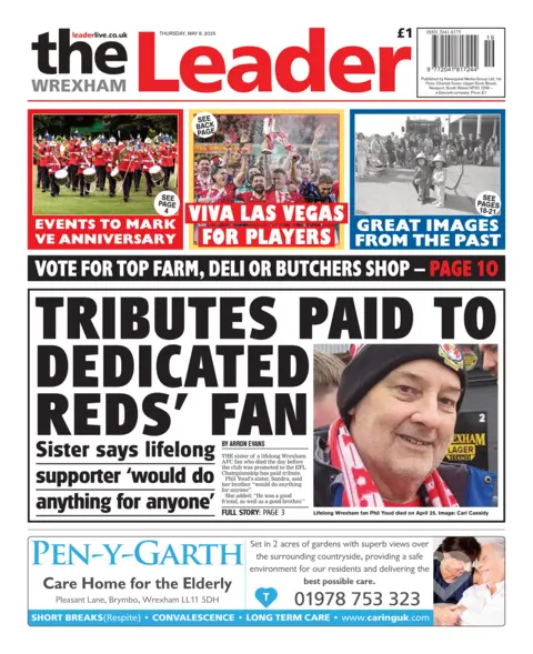 Wrexham Leader Wrexham Leader front page with a main headline that reads "Tributes paid to dedicated Reds' fan" with a picture of a man in a Wrexham wooly hat and scarf. Above there are three boxes, the first is a photos of soldiers with the headline underneath "Events to mark VE anniversary", the second is of Wrexham football club with the headline "Viva Las Vegas for players" and the third is a black and white image which reads "great images from the past". 