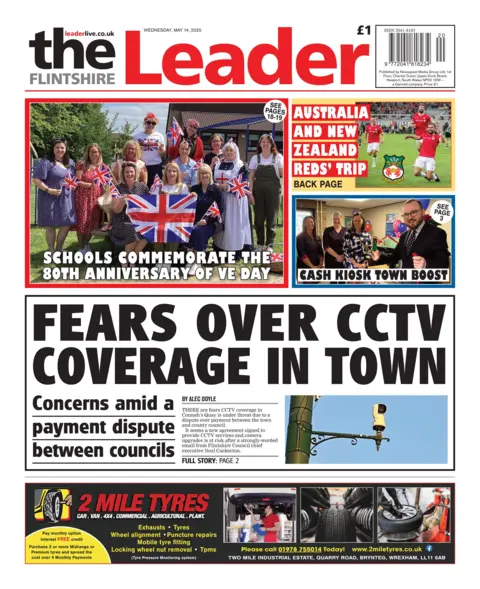 The Flintshire Leader The Flintshire Leader newspaper front page shows main headline next to a photo of a CCTV camera: Fears over CCTV coverage in town, Concerns amid a payment dispute between councils. Other headlines on the front page are: Australia and New Zealand Red's trip, Schools commemorate the 80th anniversary of VE day and cash kiosk town boost. At the bottom there is an advert for 2 mile tyres