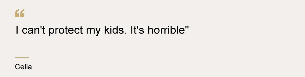 A quote from Celia that says "I can't protect my kids. It's horrible".