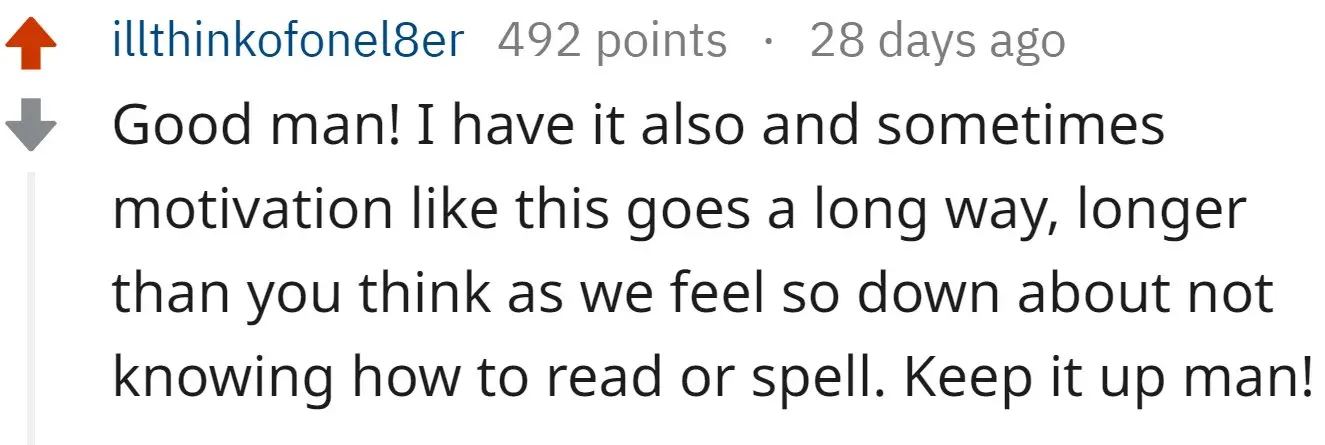 Reddit Post from Reddit reading, "Good man! I have it also and sometimes motivation like this goes a long way, longer than you think as we feel so down about not knowing how to read or spell. Keep it up man!"