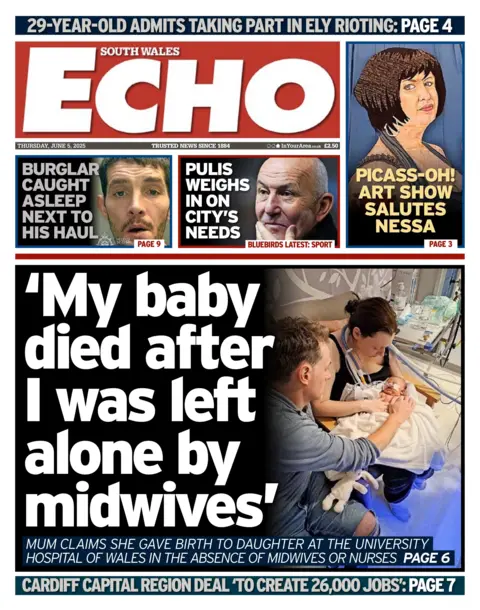 South Wales Echo The South Wales Echo newspaper front page shows main headline next to a picture of a family in hospital. 'My baby died after I was left alone by midwives' Mum claims she gave birth to daughter at the university hospital of Wales in the absence of midwives or nurses. Other headlines on the front page are: Burglar caught asleep next to his haul, Pulis weighs in on city's needs and Picass-oh art show salutes Nessa. 