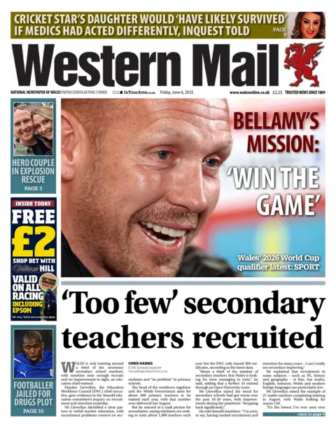 Western Mail Front page of the Western Mail with the splash headline: "'To few' secondary teachers recruited". Above is a picture of Craig Bellamy with the headline: "Bellamy's mission: win the game". On the left hand side are three boxes - one is a coupon for William Hill betting shop, one says "Footballer jailed for drugs plot" and the third says "Hero couple in explosion rescue".