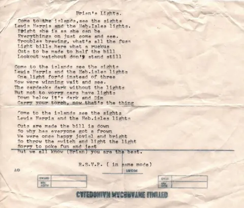 Brian Fraser Hebridean isles poem which reads:  Come to the islands, see the sights Lewis, Harris and the Heb Isles lights Bright she is as she can be Everything's on, just come and see Troubles brewing, what's all the fuss Light bills here what a ruckus Cuts to be made to half the bill Lookout watchout don't stand still  Come to the islands see the sights Lewis, Harris and Heb Isles lights One light for'd instead of three Now we're winning, wait and see The cardecks dark without the lights But not to worry, cars have lights Down below, it's dark and dim Carry your torch, now that's the thing  Come to the islands, see the sights Lewis, Harris and the Heb Isles lights Cuts are made the bill is down So why had everyone got a frown We were once happy, jovial and bright So throw the switch and light the light Sorry to poke fun and just But we all know (Brian) you are the best