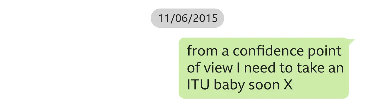 Text message from Lucy Letby on 11 June 2015: "from a confidence point of view I need to take an ITU baby soon X"