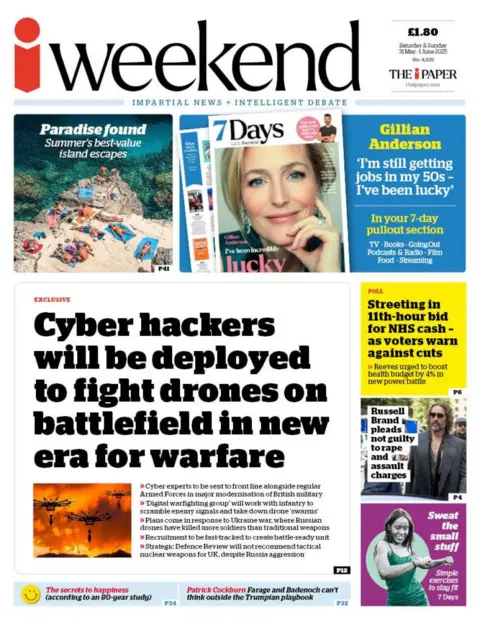 The i weekend paper headlines on Cyber hackers will be deployed to fight drones on battlefield in new era for warfare. A separate story about Gillian Anderson reads: I'm still getting jobs in my 50s - I've been lucky. 