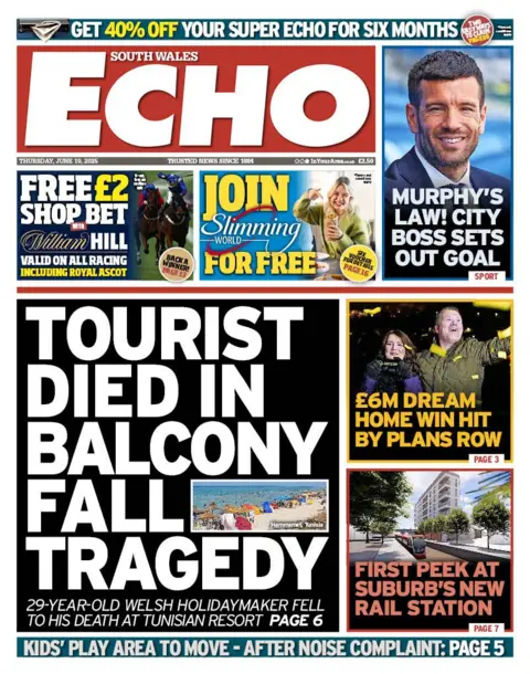 South Wales Echo Front page of the South Wales Echo with the main headline 'Tourist died in balcony fall tragedy' with an image of a busy beach. There is a sub headline underneath which reads '29-year-old Welsh holidaymaker fell to his death at Tunisian resort'. Other headlines read 'Murphy's law! City boss sets out goal' with a picture of a man smiling, '£6m dream home win hit by plans row', 'First peek at suburb's new rail station', 'Kids' play area to move - after noise complaint'. On top there is an advert for William Hill betting and Slimming World.
