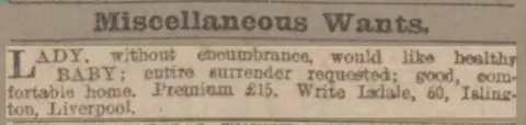 Leeds Mercury A newspaper scan of an old advert. It is titled "miscellaneous wants" and reads "Lady – without encumbrance, would like healthy baby; entire surrender requested, good comfortable home. PREMIUM £15. Write Isdale, 60, Islington Liverpool"